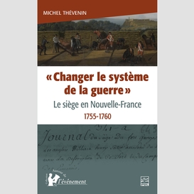 « changer le système de la guerre » : le siège en nouvelle-france, 1755-1760