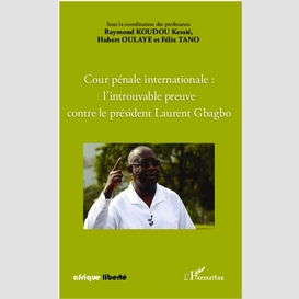Cour pénale internationale : l'introuvable preuve contre le président laurent gbagbo
