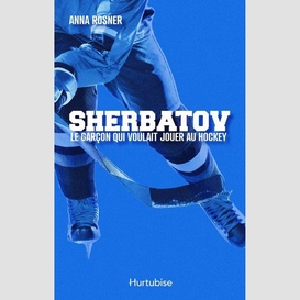 Sherbatov. le garçon qui voulait jouer au hockey