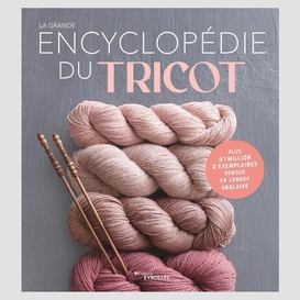 Grande encyclopedie du tricot (la)