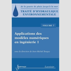 Traité d'hydraulique environnementale : de la goutte de pluie jusqu'à la mer volume 7, applications des modèles numériques en ingénierie, 1re partie