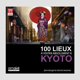 100 lieux visiter absolument a kyoto