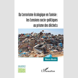 Du terrorisme écologique en tunisie : les tensions socio-politiques au prisme des déchets