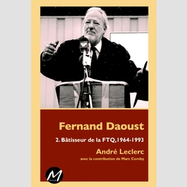 Fernand daoust 02 : bâtisseur de la ftq, 1964-1993