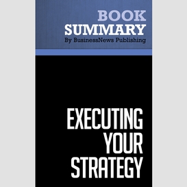 Summary: executing your strategy - mark morgan, raymond levitt and william malek