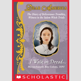 I walk in dread: the diary of deliverance trembley, witness to the salem witch trials, massachusetts bay colony, 1691 (dear america)